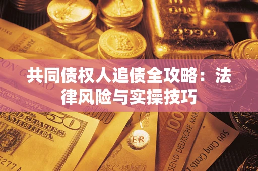 武汉共同债权人追债全攻略：法律风险与实操技巧