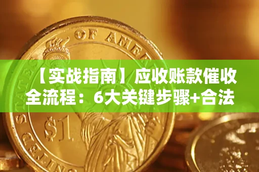 武汉【实战指南】应收账款催收全流程：6大关键步骤+合法回款技巧