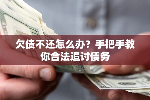 武汉欠债不还怎么办？手把手教你合法追讨债务