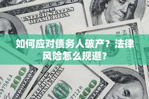 武汉如何应对债务人破产？法律风险怎么规避？