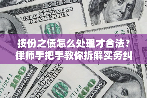 武汉按份之债怎么处理才合法？律师手把手教你拆解实务纠纷