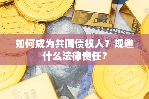 武汉如何成为共同债权人？规避什么法律责任？
