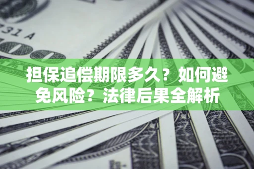 武汉担保追偿期限多久？如何避免风险？法律后果全解析