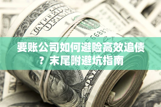 武汉要账公司如何避险高效追债？末尾附避坑指南