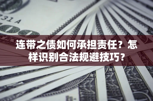 武汉连带之债如何承担责任？怎样识别合法规避技巧？