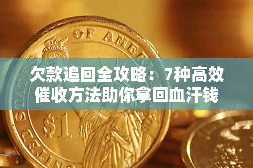武汉欠款追回全攻略：7种高效催收方法助你拿回血汗钱