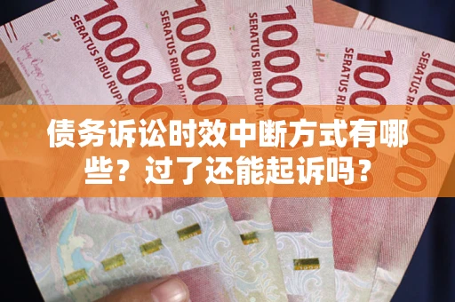 武汉债务诉讼时效中断方式有哪些？过了还能起诉吗？
