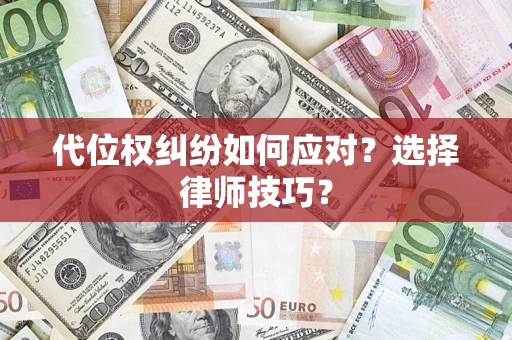 武汉代位权纠纷如何应对？选择律师技巧？