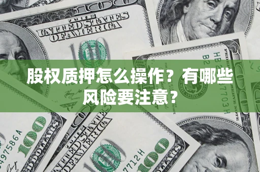 武汉股权质押怎么操作？有哪些风险要注意？