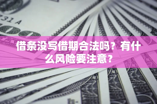 武汉借条没写借期合法吗？有什么风险要注意？