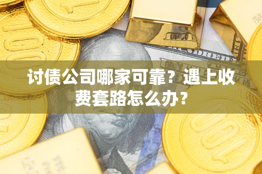 武汉讨债公司哪家可靠？遇上收费套路怎么办？