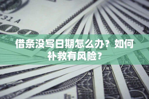 武汉借条没写日期怎么办？如何补救有风险？