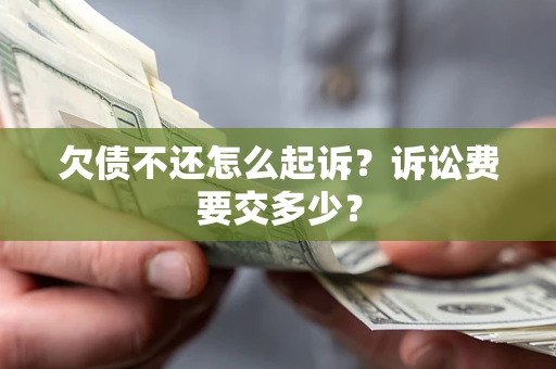武汉欠债不还怎么起诉？诉讼费要交多少？