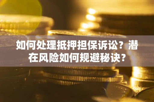 武汉如何处理抵押担保诉讼？潜在风险如何规避秘诀？
