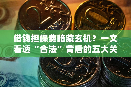 武汉借钱担保费暗藏玄机？一文看透“合法”背后的五大关键陷阱
