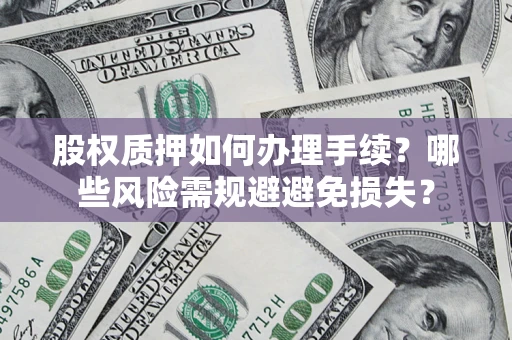武汉股权质押如何办理手续？哪些风险需规避避免损失？