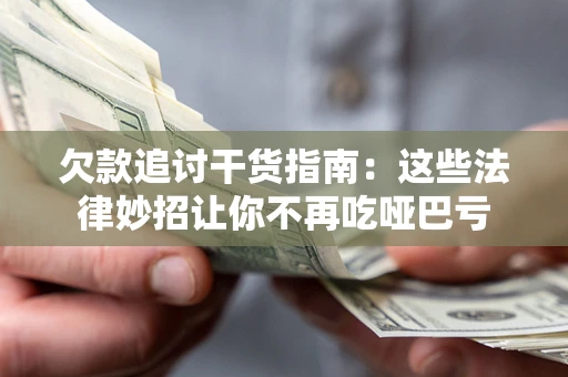 武汉欠款追讨干货指南：这些法律妙招让你不再吃哑巴亏