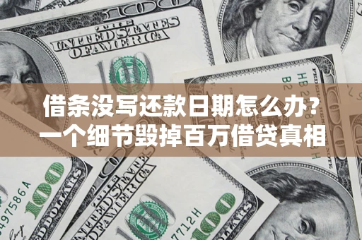 武汉借条没写还款日期怎么办？一个细节毁掉百万借贷真相