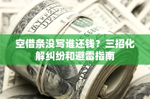 武汉空借条没写谁还钱？三招化解纠纷和避雷指南