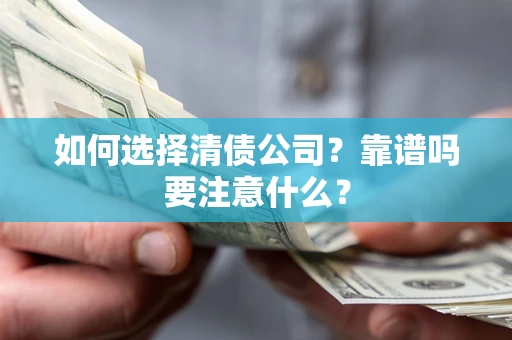 武汉如何选择清债公司？靠谱吗要注意什么？