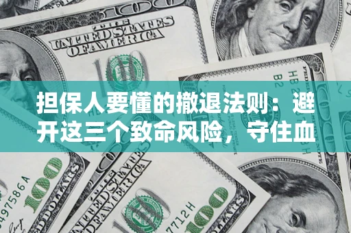 武汉担保人要懂的撤退法则：避开这三个致命风险，守住血汗钱