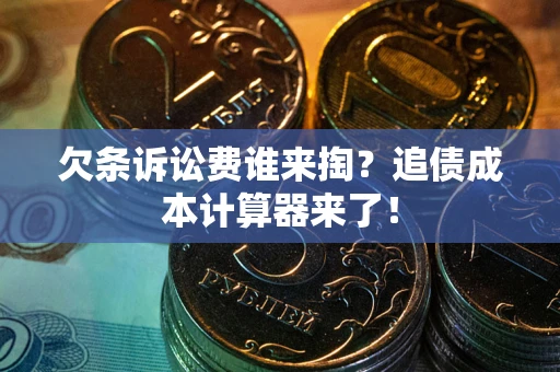 武汉欠条诉讼费谁来掏？追债成本计算器来了！