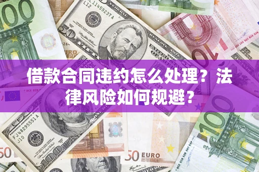 武汉借款合同违约怎么处理？法律风险如何规避？