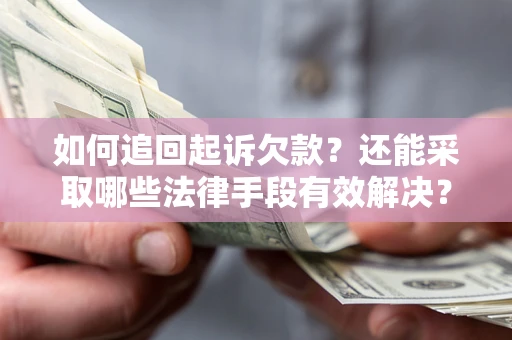 武汉如何追回起诉欠款？还能采取哪些法律手段有效解决？