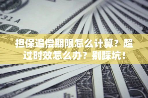 武汉担保追偿期限怎么计算？超过时效怎么办？别踩坑！
