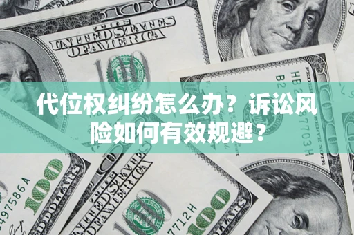 武汉代位权纠纷怎么办？诉讼风险如何有效规避？