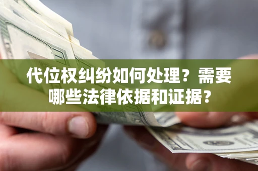 武汉代位权纠纷如何处理？需要哪些法律依据和证据？