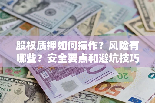 武汉股权质押如何操作？风险有哪些？安全要点和避坑技巧？