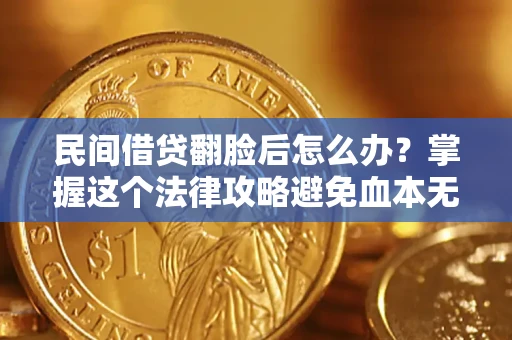 武汉民间借贷翻脸后怎么办？掌握这个法律攻略避免血本无归