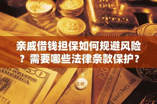 武汉亲戚借钱担保如何规避风险？需要哪些法律条款保护？
