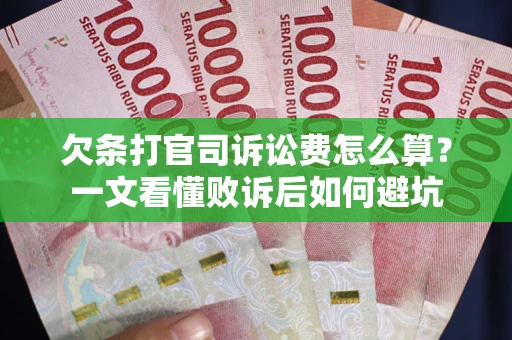 武汉欠条打官司诉讼费怎么算？一文看懂败诉后如何避坑