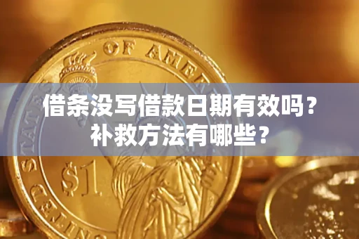 武汉借条没写借款日期有效吗?补救方法有哪些? 武汉借条没写借款日期有效吗?补救方法有哪些?