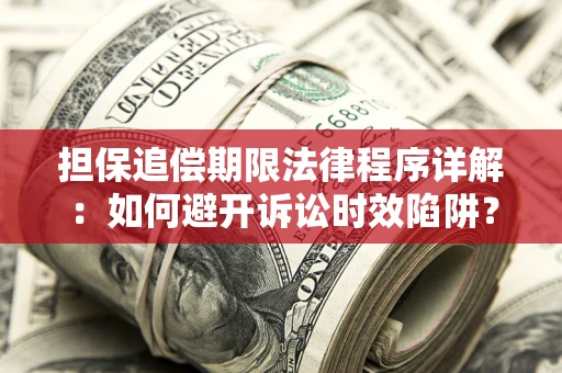 武汉担保追偿期限法律程序详解：如何避开诉讼时效陷阱？
