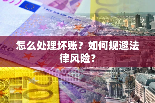 武汉怎么处理坏账？如何规避法律风险？