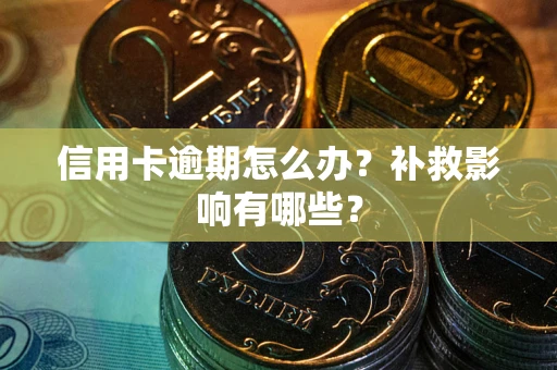 武汉信用卡逾期怎么办？补救影响有哪些？