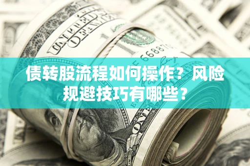 武汉债转股流程如何操作？风险规避技巧有哪些？