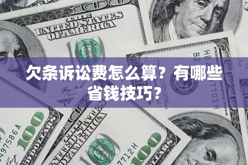 武汉欠条诉讼费怎么算？有哪些省钱技巧？