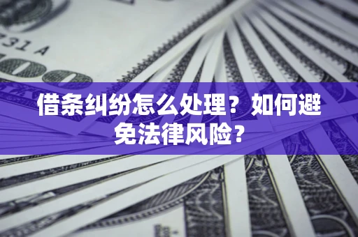 武汉借条纠纷怎么处理？如何避免法律风险？